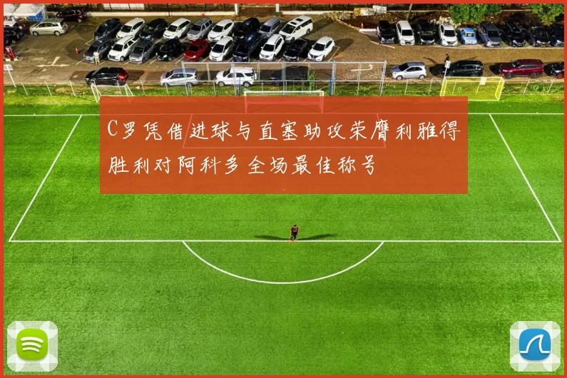 C罗凭借进球与直塞助攻荣膺利雅得胜利对阿科多全场最佳称号